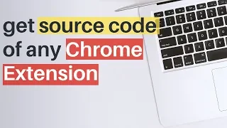 How To Get The Source Code Of Any Chrome Extension 