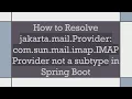 How to Resolve jakarta mail Provider com sun mail imap IMAPProvider not a subtype in Spring Boot