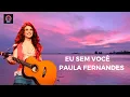 Download Lagu Eu Sem Você - Paula Fernandess