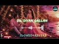 Dil Diyan Gallan [Slowed + Reverb] B Praak, Gippy Grewal| Sargun Mehta| Jatinder Shah| Happy Raikoti