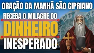 ORAÇÃO DA MANHÃ A SÃO CIPRIANO - O MILAGRE DO DINHEIRO INESPERADO DURANTE O DIA