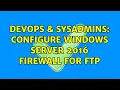 DevOps SysAdmins Configure Windows Server 2016 Firewall for FTP 3 Solutions