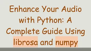Enhance Your with Python A Complete Guide Using librosa and numpy
