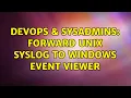 DevOps SysAdmins Forward UNIX syslog to Windows Event viewer 3 Solutions