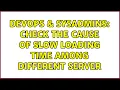 DevOps SysAdmins Check the cause of slow loading time among different server 3 Solutions