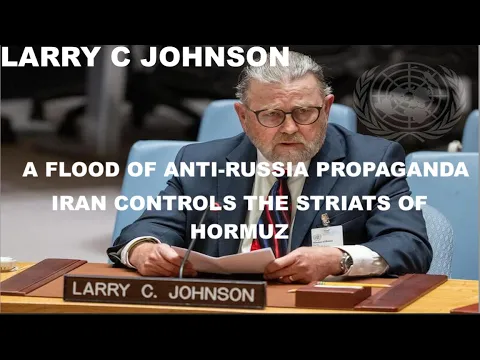 LARRY C JOHNSON - THE WEST IS FLOODED WITH ANTI-RUSSIA PROPAGANDA - IRAN CONTROLS THE HORMUZ STRAIT