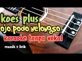 Download Lagu Ojo podo nelongso Koes plus karaoke tanpa vokal