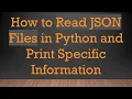 How to Read JSON Files in Python and Print Specific Information