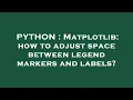 PYTHON Matplotlib how to adjust space between legend markers and labels