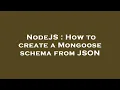 NodeJS How to create a Mongoose schema from JSON