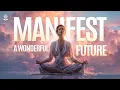 MANIFEST Your Most Beautiful FUTURE Powerful Manifestation Meditation to Change Your Reality