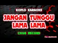 Download Lagu Jangan Tunggu Lama Lama Karaoke - CHGB Record @koplokaraooke