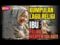 Lagu LAGU RELIGI IBU PALING MENYENTUH HATI | FULL ALBUM DOA \u0026 AIR MATA | KALAMUNA MEDIA