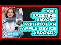 Can I FaceTime Anyone Without An Apple Device Abroad