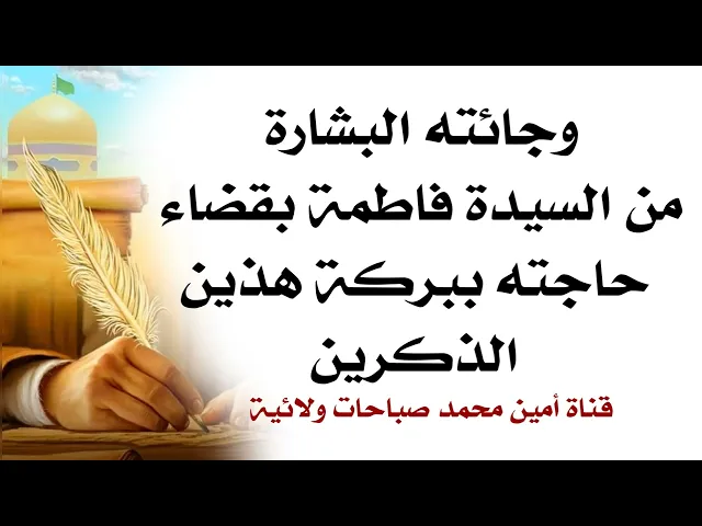 وجاءته البشارة من السيدة فاطمة بقضاء حاجته ببركة هذين الذكرين