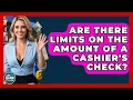 Are There Limits On The Amount Of A Cashier s Check - Ask Your Bank Teller