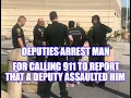 MAN ARRESTED FOR ABUSE OF 911 FOR CALLING BECAUSE A DEPUTY ASSAULTED HIM