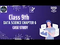 Class 9 Data Science Chapter 6 - Introduction to Case Study