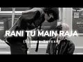 Rani Tu Main Raja Slowed-Reverb || LOFI MOOD