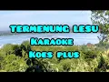 TERMENUNG LESU (KOES PLUS)❗KARAOKE || Sus Pandawa