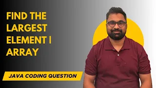Find the Largest Element in an Array using Java DSA Interview Problem