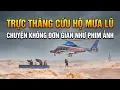 Lagu Trực thăng cứu hộ trong mưa lũ ở Việt Nam, chuyện không đơn giản như phim ảnh