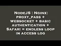 NodeJS Nginx proxy - pass websocket basic authentication Safari endless loop in access log