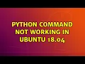 Python command not working in ubuntu 18 04 2 Solutions