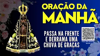 ORAÇÃO DA MANHÃ = NOSSA SENHORA APARECIDA, PASSA NA FRENTE E DERRAMA UMA CHUVA DE GRAÇAS