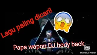 Download PAPA WAPON DJ BODY BACK.DJ YANG PALING DI CARI MP3