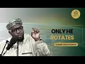 ONLY HE ROTATES | BY USTADH ABDUL RASHID