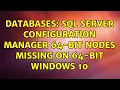 Databases SQL Server Configuration Manager 64-bit Nodes Missing on 64-bit WIndows 10