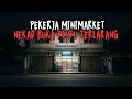 NEKAD BUKA PINTU TERLARANG! MISTIS PEKERJA MINIMARKET DIKALA MALAM MENCEKAM