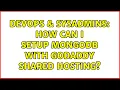 DevOps SysAdmins How can I setup MongoDB with GoDaddy Shared Hosting