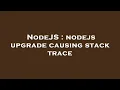 NodeJS nodejs upgrade causing stack trace