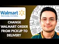 How to Change Walmart Order from Pickup to Delivery 2025