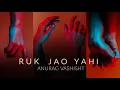 Ruk Jao Yahi | Anurag Vashisht | kunal chuhan |Audio 2018|