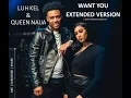 QUEEN NAIJA &  LUH KEL | WANT YOU EXTENDED VERSION