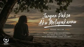 Jangan Paksa Aku Melupakanmu | Lagu Reggae Mellow