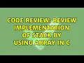 Code Review Review implementation of stack by using array in C 2 Solutions