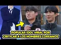POPULAR IDOL DEL KPOP VIRAL POR CRITICAR A LOS HOMBRES COREANOS