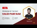 Valid Pair Sum Problem of the Day 21 Siddharth Hazra GeeksforGeeks Practice