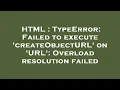 HTML TypeError Failed to execute createObjectURL on URL Overload resolution failed