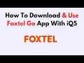 How To Download Use Foxtel Go App With iQ5