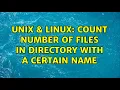 Unix Linux count number of files in directory with a certain name 4 Solutions