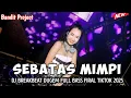 Download Lagu DJ BREAKBEAT CAMPURAN VIRAL TIKTOK TERBARU 2025 || SEBATAS MIMPI || MIXTAP DUGEM FULL BASS