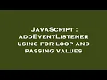 JavaScript addEventListener using for loop and passing values