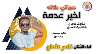 الفنان ناصر عثمان حياتي بلاك اخير عدمة 2025 تسجيلات الغزال الاسمر ودحسان 