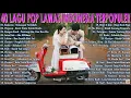 Download Lagu [TANPA IKLAN] 40 Lagu POP Lawas Indonesia Terbaik \u0026 Terpopuler - Tembang Kenangan Sepanjang Masa