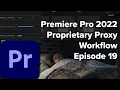 E19 Premiere Pro Proprietary Proxy Workflow - Speed up Editing